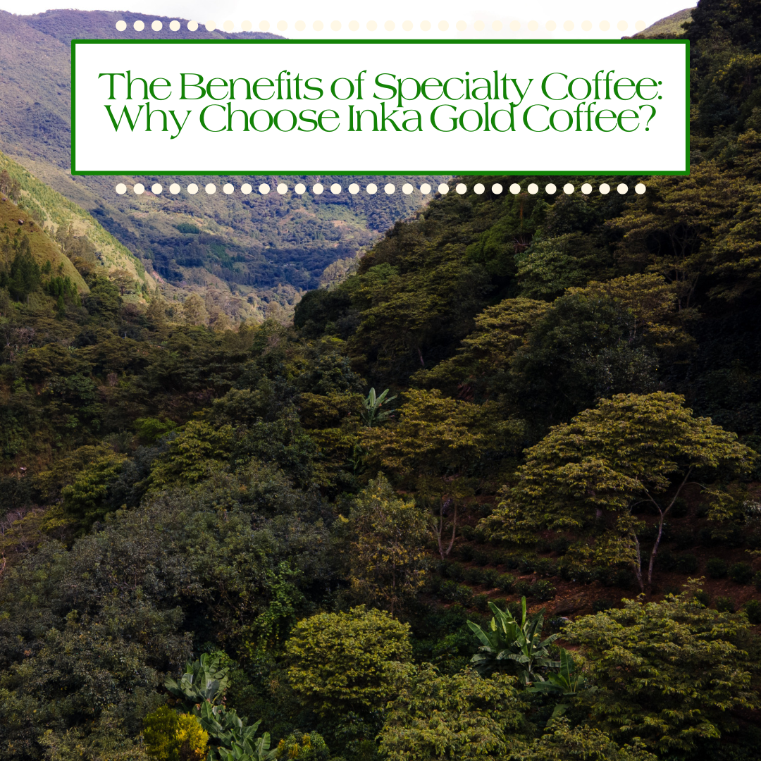 The Benefits of Specialty Coffee: Why Choose Inka Gold Coffee?